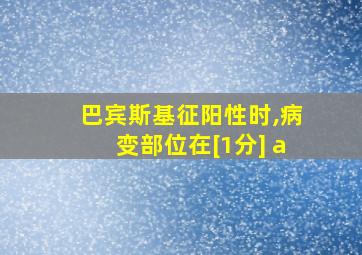 巴宾斯基征阳性时,病变部位在[1分] a